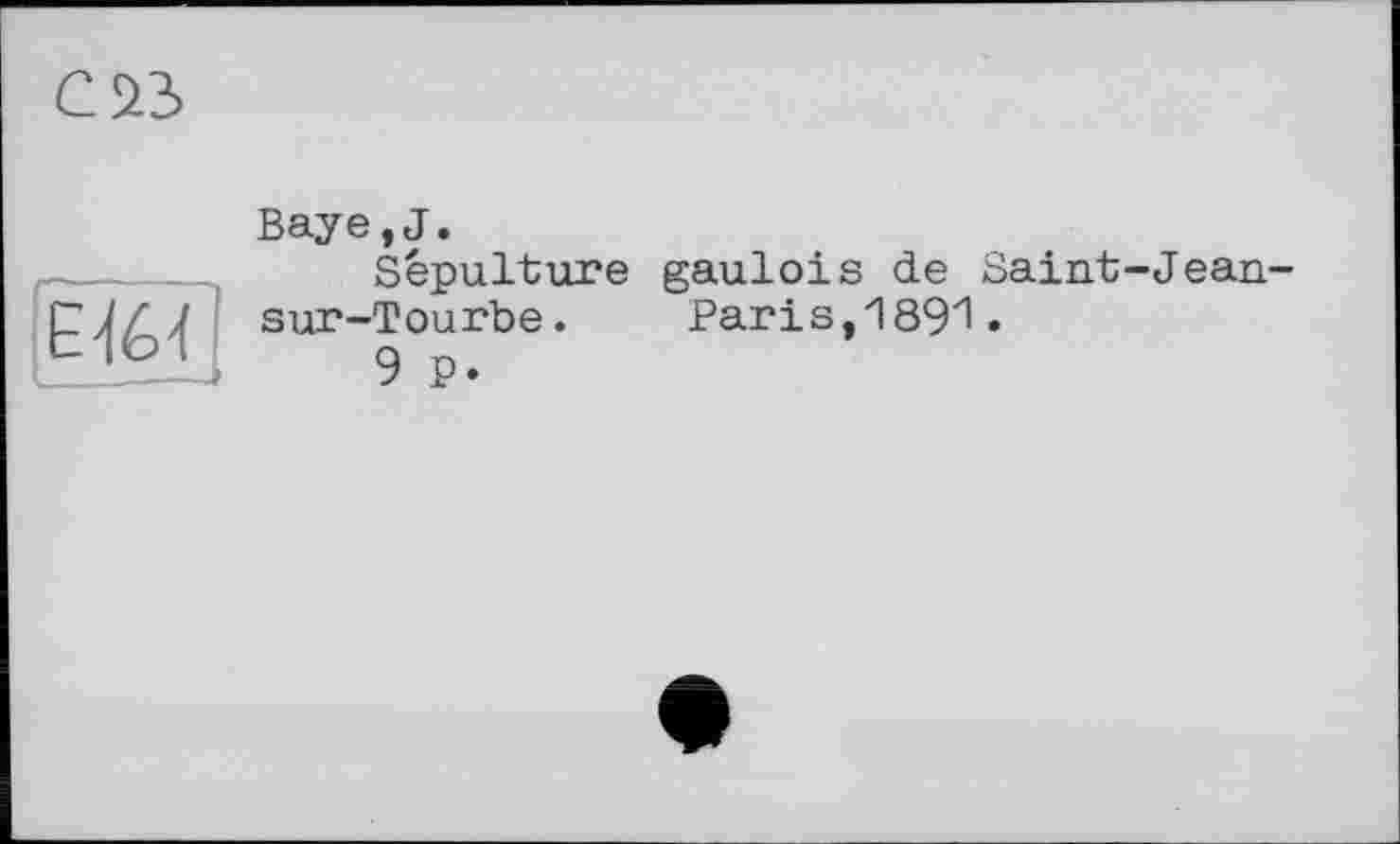 ﻿C В
Baye,J.
Sépulture gaulois de Saint-Jean-sur-Tourbe.	Paris,189'1.
9 P-